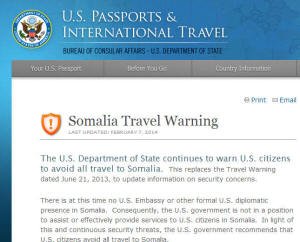 The U.S. Department of State continues to warn U.S. citizens to avoid all travel to Somalia. There is at this time no U.S. Embassy or other formal U.S. diplomatic presence in Somalia.  Consequently, the U.S. government is not in a position to assist or effectively provide services to U.S. citizens in Somalia.  In light of this and continuous security threats, the U.S. government recommends that U.S. citizens avoid all travel to Somalia.